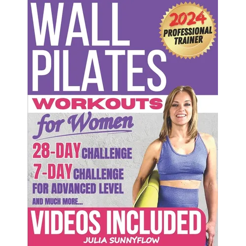 Wall Pilates Workouts for Women: Transform Your Body and Your Life - Step-by-Step Videos and Photos, Easy to Follow & Low-Impact. A 28-Day Challenge w