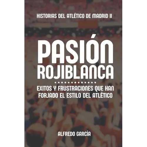 Pasión rojiblanca: Éxitos y frustraciones que han forjado el estilo del Atlético de Madrid