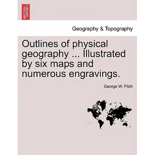 Outlines of Physical Geography ... Illustrated by Six Maps and Numerous Engravings.