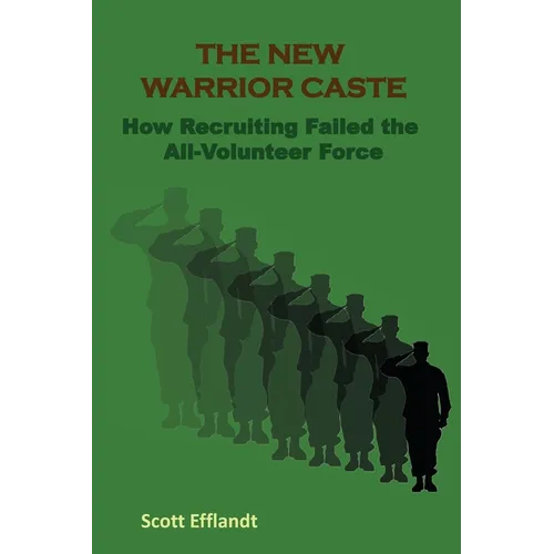 The New Warrior Caste: How Recruiting Failed the All-Volunteer Force