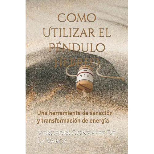 Como Utilizar el Péndulo Hebreo: Una herramienta de sanaciÓn y transformación de energía
