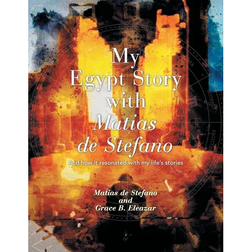 My Egypt Story with Matias de Stefano: And How It Resonated with My Life's Stories