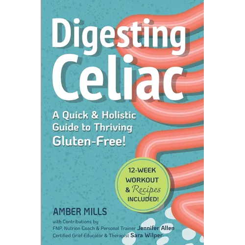Digesting Celiac: A Quick & Holistic Guide to Thriving Gluten-Free!