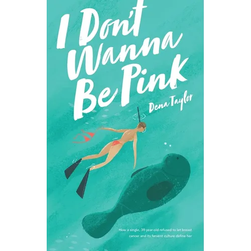 I Don't Wanna Be Pink: How a single, 39-year-old woman refused to let breast cancer and its fervent culture define her