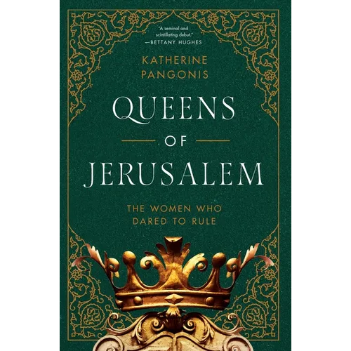 Queens of Jerusalem: The Women Who Dared to Rule