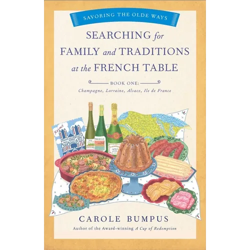 Searching for Family and Traditions at the French Table, Book One (Champagne, Alsace, Lorraine, and Paris Regions): Savoring the Olde Ways Series: Boo