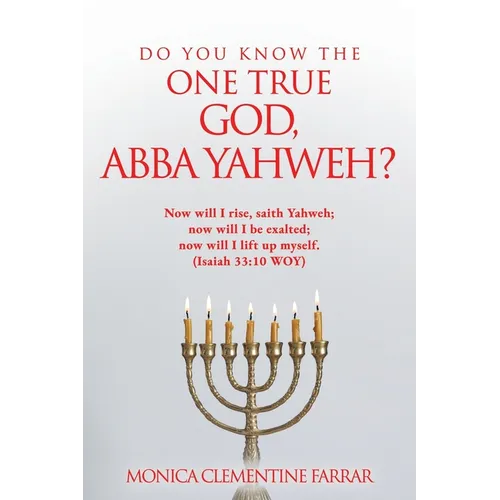 Do You Know the One True God, Abba Yahweh?