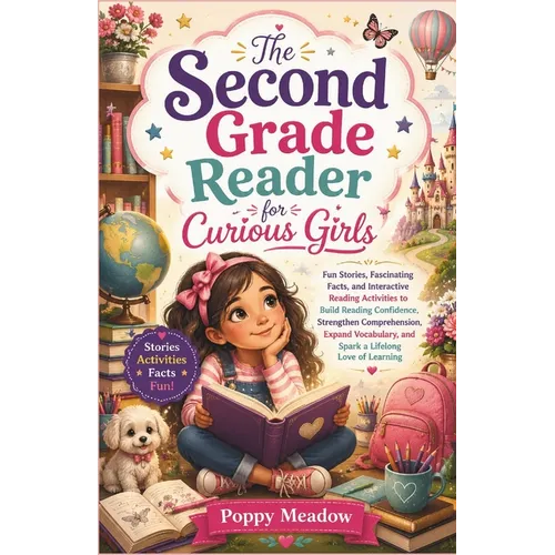 The Second Grade Reader for Curious Girls: Fun Stories, Fascinating Facts, and Interactive Reading Activities to Build Reading Confidence, Strengthen
