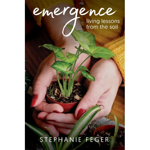 Emergence: Living Lessons from the Soil: Living Lessons from the Soil