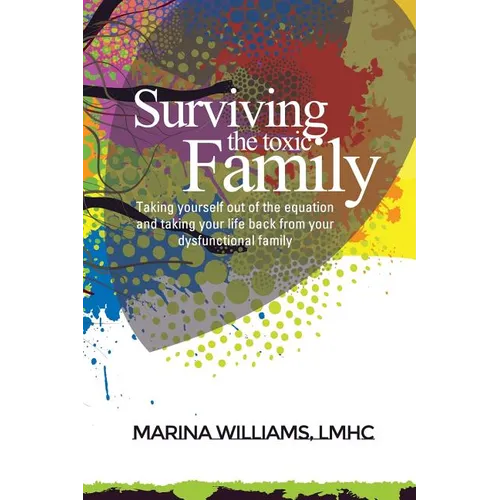 Surviving the Toxic Family: Taking yourself out of the equation and taking your life back from your dysfunctional family