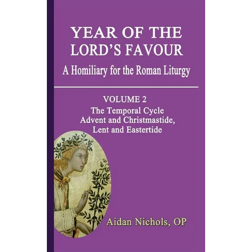 Year of the Lord's Favour. a Homiliary for the Roman Liturgy. Volume 2: The Temporal Cycle: Advent and Christmastide, Lent and Eastertide - Hardcover