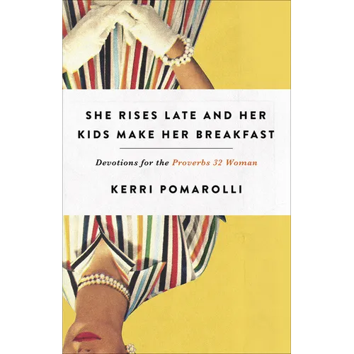 She Rises Late and Her Kids Make Her Breakfast: Devotions for the Proverbs 32 Woman