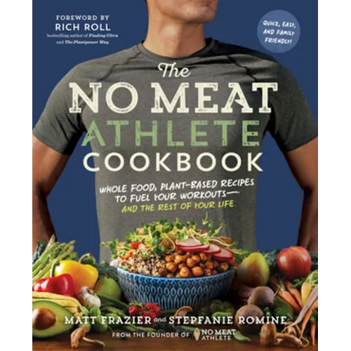 The No Meat Athlete Cookbook: Whole Food, Plant-Based Recipes to Fuel Your Workouts - And the Rest of Your Life