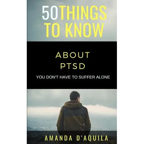 50 Things to Know About PTSD: You Don't Have to Suffer Alone