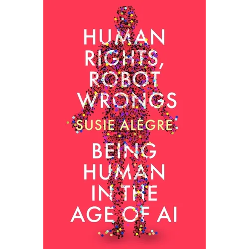 Human Rights, Robot Wrongs: A Manifesto for Humanity in the Age of AI