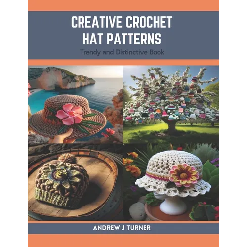 Creative Crochet Hat Patterns: Trendy and Distinctive Book