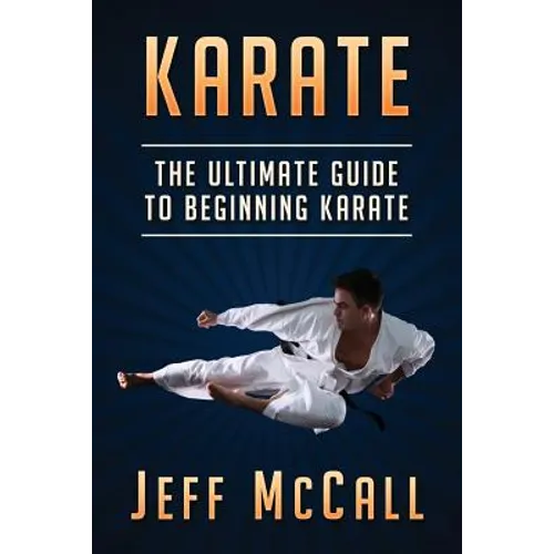 Karate: The Ultimate Guide to Beginning Karate