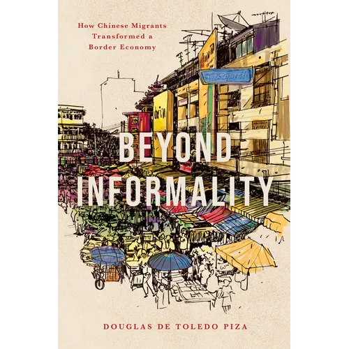 Beyond Informality: How Chinese Migrants Transformed a Border Economy