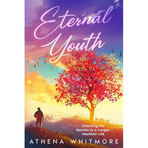 Eternal Youth: Unlocking the Secrets to a Longer, Healthier Life