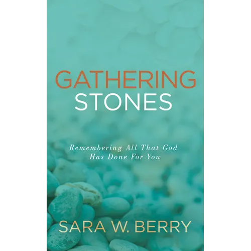 Gathering Stones: Remembering All That God Has Done for You