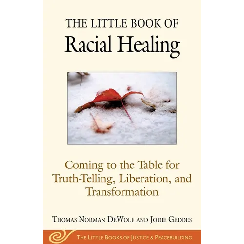 The Little Book of Racial Healing: Coming to the Table for Truth-Telling, Liberation, and Transformation