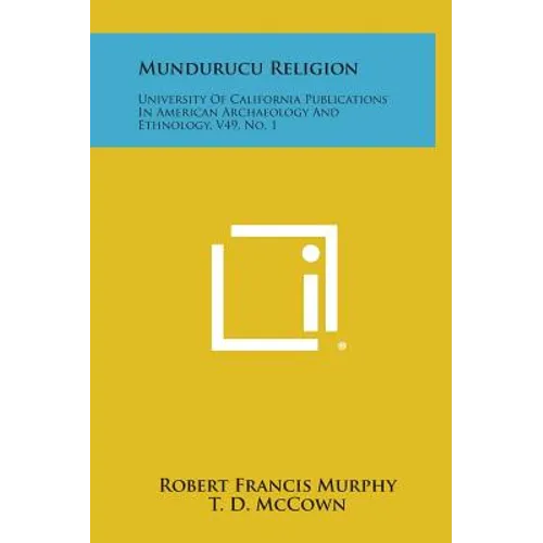 Mundurucu Religion: University of California Publications in American Archaeology and Ethnology, V49, No. 1