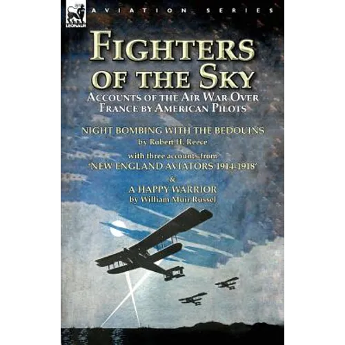 Fighters of the Sky: Accounts of the Air War over France by American Pilots-Night Bombing with the Bedouins by Robert H. Reece, With Three Accounts fr