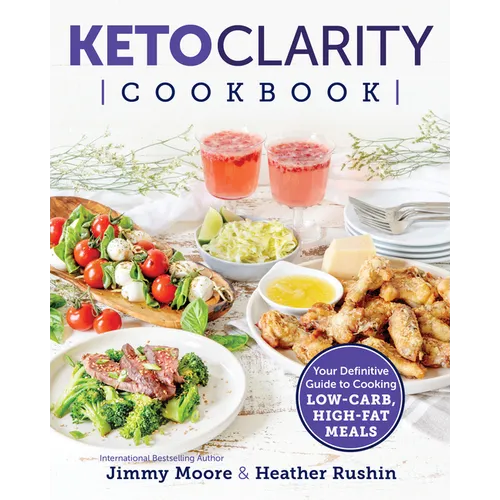 Keto Clarity Cookbook: Your Definitive Guide to Cooking Low-Carb, High-Fat Meals