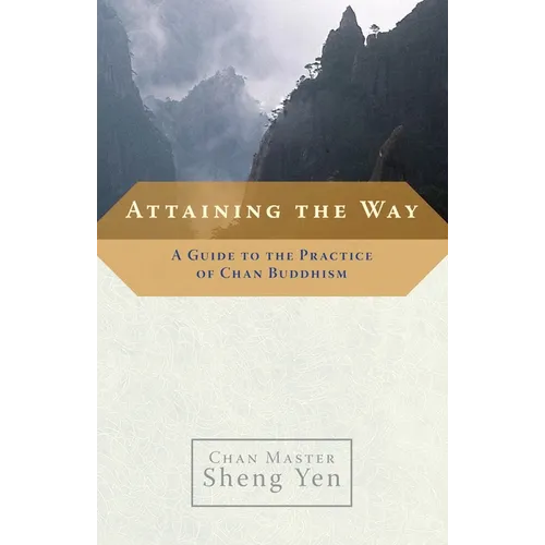 Attaining the Way: A Guide to the Practice of Chan Buddhism