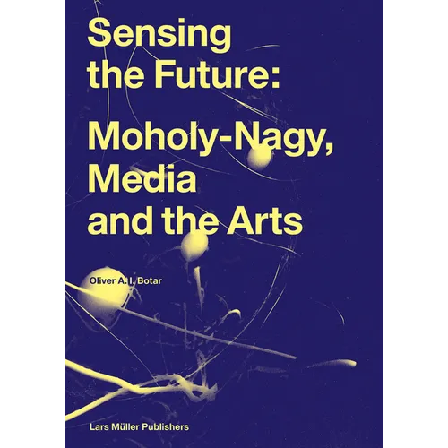 Sensing the Future: Moholy-Nagy, Media and the Arts