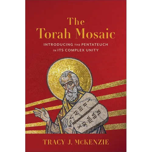 The Torah Mosaic: Introducing the Pentateuch in Its Complex Unity