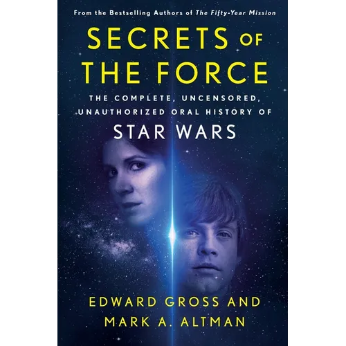 Secrets of the Force: The Complete, Uncensored, Unauthorized Oral History of Star Wars