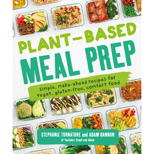 Plant-Based Meal Prep: Simple, Make-Ahead Recipes for Vegan, Gluten-Free, Comfort Food