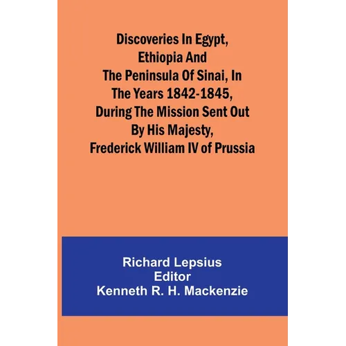 Discoveries In Egypt, Ethiopia And The Peninsula Of Sinai, In The Years 1842-1845, During The Mission Sent Out By His Majesty, Frederick William Iv Of