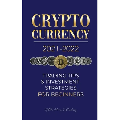 Cryptocurrency 2021-2022: Trading Tips & Investment Strategies for Beginners (Bitcoin, Ethereum, Ripple, Doge Coin, Cardano, Shiba, Safemoon, Binance