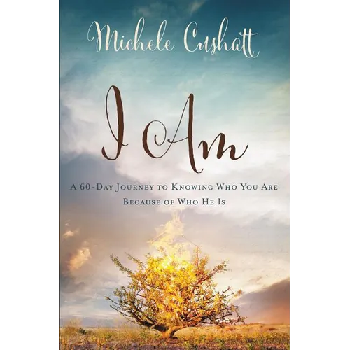 I Am: A 60-Day Journey to Knowing Who You Are Because of Who He Is