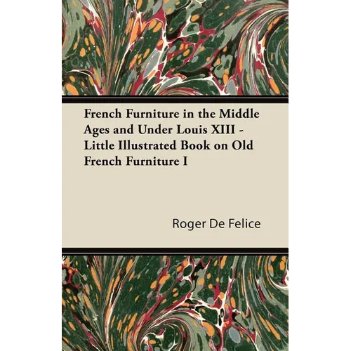 French Furniture in the Middle Ages and Under Louis XIII - Little Illustrated Book on Old French Furniture I