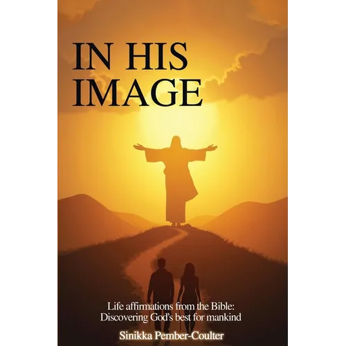 In His Image: Life Affirmations from The Bible: Discovering God's Best for Mankind