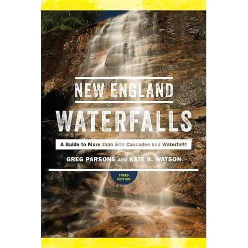 New England Waterfalls: A Guide to More Than 500 Cascades and Waterfalls