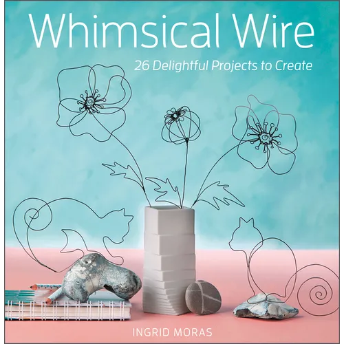 Whimsical Wire: 26 Delightful Projects to Create