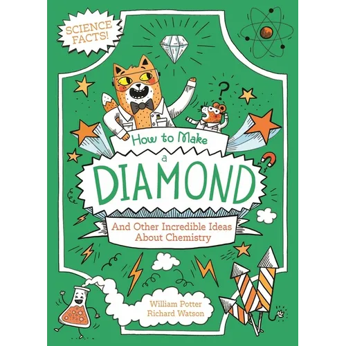 How to Make a Diamond and Other Incredible Ideas about Chemistry
