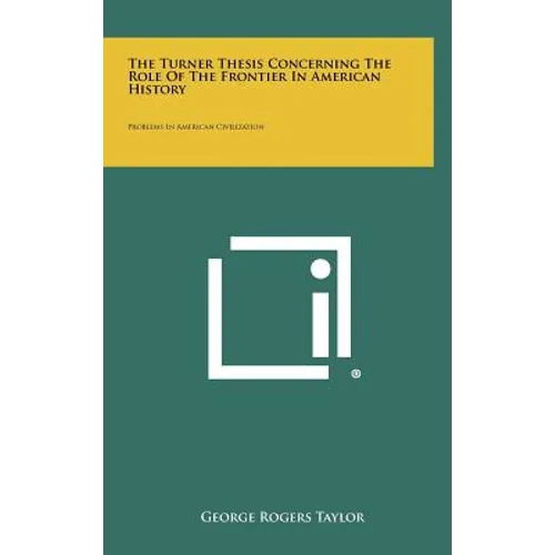 The Turner Thesis Concerning The Role Of The Frontier In American History: Problems In American Civilization