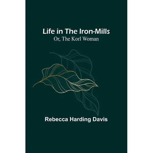 Life in the Iron-Mills; Or, The Korl Woman