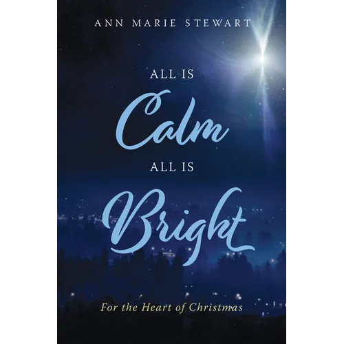 All Is Calm All Is Bright: For the Heart of Christmas