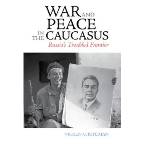 War and Peace in the Caucasus: Russia's Troubled Frontier