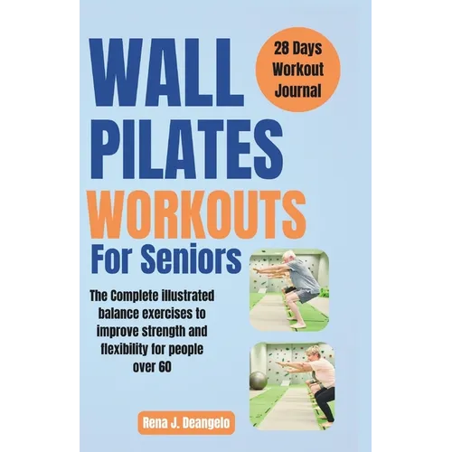 Wall Pilates Workouts For Seniors: The Complete illustrated balance exercises to improve strength and flexibility for People over 60