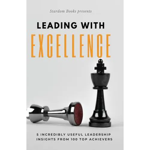 Leading with Excellence: 5 Incredibly Useful Leadership Insights from 100 Top Achievers
