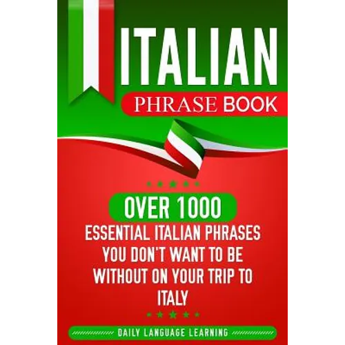 Italian Phrase Book: Over 1000 Essential Italian Phrases You Don't Want to Be Without on Your Trip to Italy