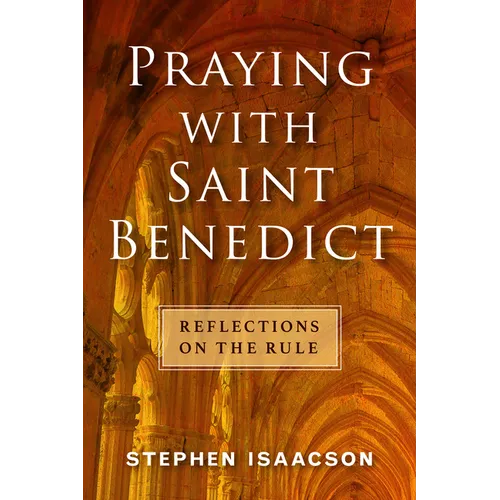 Praying with Saint Benedict: Reflections on the Rule