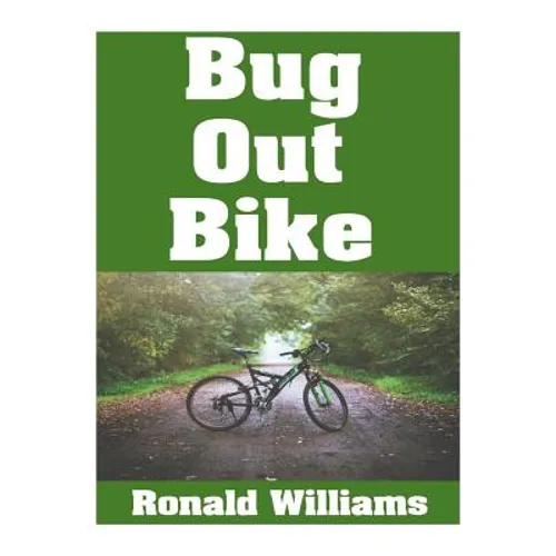 Bug Out Bike: The Ultimate Beginner's Survival Guide On How To Select and Modify A Bicycle For Bugging Out During Disaster